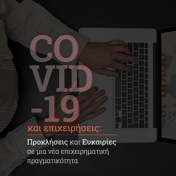 Covid-19 και επιχειρήσεις: Προκλήσεις & Ευκαιρίες σε μια νέα επιχειρηματική πραγματικότητα